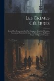 Les Crimes Célèbres: Recueil Des Évènements Les Plus Tragiques, Attentats, Meurtres, Assassinats, Parricides Et Autres Forfaits Commis En F