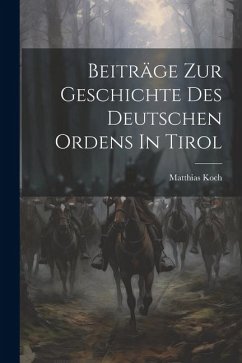 Beiträge Zur Geschichte Des Deutschen Ordens In Tirol - Koch, Matthias