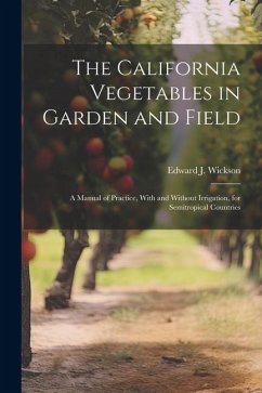 Cover The California Vegetables in Garden and Field; a Manual of Practice, With and Without Irrigation, for Semitropical Countries