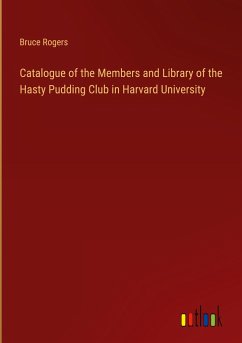 Catalogue of the Members and Library of the Hasty Pudding Club in Harvard University - Rogers, Bruce