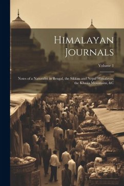 Himalayan Journals: Notes of a Naturalist in Bengal, the Sikkim and Nepal Himalayas, the Khasia Mountains, &c; Volume 1 - Anonymous