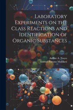 Laboratory Experiments on the Class Reactions and Identification of Organic Substances - Mulliken, Samuel Parsons; Noyes, Arthur A.