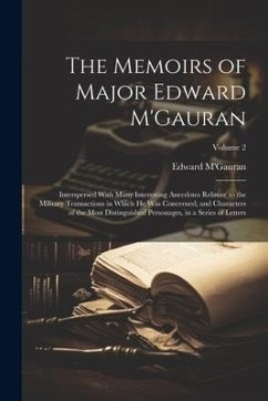 The Memoirs of Major Edward M'Gauran: Interspersed With Many Interesting Anecdotes Relative to the Military Transactions in Which he was Concerned; an - M'Gauran, Edward