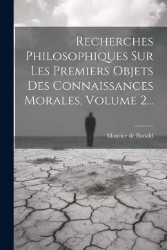 Cover Recherches Philosophiques Sur Les Premiers Objets Des Connaissances Morales, Volume 2...