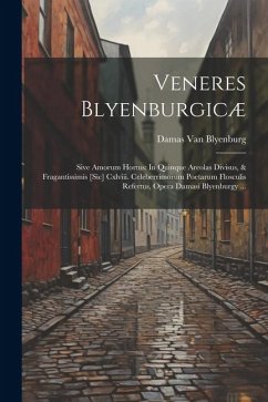 Veneres Blyenburgicæ: Sive Amorum Hortus: In Quinque Areolas Divisus, & Fragantissimis [Sic] Cxlviii. Celeberrimorum Poetarum Flosculis Refe - Blyenburg, Damas van