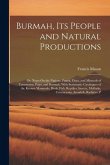 Burmah, Its People and Natural Productions: Or, Notes On the Nations, Fauna, Flora, and Minerals of Tenasserim, Pegu, and Burmah, With Systematic Cata