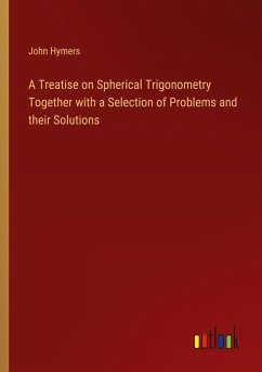 A Treatise on Spherical Trigonometry Together with a Selection of Problems and their Solutions - Hymers, John