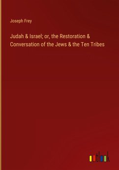 Judah & Israel; or, the Restoration & Conversation of the Jews & the Ten Tribes