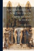 Ancient History ... For The Use Of Families And Schools Ancient History ... For The Use Of Families And Schools