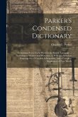 Parker's Condensed Dictionary: Containing Every Useful Word in the English Language ... According to Webster and Worcester. to Which Is Added an Ency