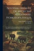 Nouveau Manuel De Médecine Vétérinaire Homoeopathique: Ou Traitement Homoeopathique Des Maladies Du Cheval, Du Boeuf, De La Brebis, Du Porc, De La Che