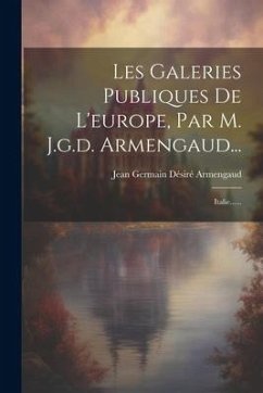 Les Galeries Publiques De L'europe, Par M. J.g.d. Armengaud...: Italie......