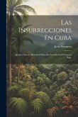 Las Insurrecciones En Cuba: Apuntes Para La Historia Política De Esta Isla En El Presente Siglo