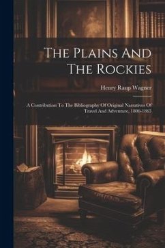 The Plains And The Rockies: A Contribution To The Bibliography Of Original Narratives Of Travel And Adventure, 1800-1865 - Wagner, Henry Raup