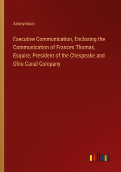 Executive Communication, Enclosing the Communication of Frances Thomas, Esquire, President of the Chespeake and Ohio Canal Company