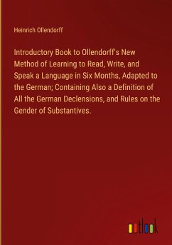 Introductory Book to Ollendorff's New Method of Learning to Read, Write, and Speak a Language in Six Months, Adapted to the German; Containing Also a Definition of All the German Declensions, and Rules on the Gender of Substantives. - Ollendorff, Heinrich