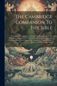 The Cambridge Companion To The Bible: Containing The Structure, Growth And Preservation Of The Bible, Introductions To The Several Books, With Summari - Anonymous