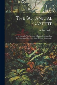 The Botanical Gazette: A Journal of the Progress of British Botany and the Contemporary Literature of the Science, Volumes 2-3 - Henfrey, Arthur