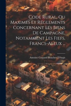 Cover Code Rural, Ou Maximes Et Réglements Concernant Les Biens De Campagne, Notamment Les Fiefs, Francs-Aleux ...