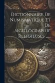 Dictionnaire De Numismatique Et De Sigillographie Religieuses ...... Dictionnaire De Numismatique Et De Sigillographie Religieuses ......