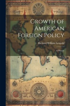 Growth of American Foreign Policy: a History - Leopold, Richard William