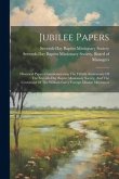 Jubilee Papers: Historical Papers Commemorating The Fiftieth Anniversary Of The Seventh-day Baptist Missionary Society, And The Centen