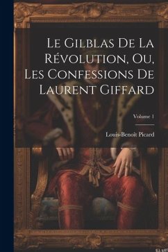 Le Gilblas De La Révolution, Ou, Les Confessions De Laurent Giffard; Volume 1 - Picard, Louis-Benoît