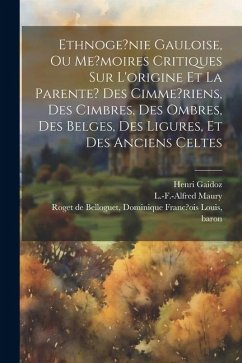 Ethnoge?nie gauloise, ou Me?moires critiques sur l'origine et la parente? des Cimme?riens, des Cimbres, des Ombres, des Belges, des Ligures, et des an Cover Ethnoge?nie gauloise, ou Me?moires critiques sur l'origine et la parente? des Cimme?riens, des Cimbres, des Ombres, des Belges, des Ligures, et des an