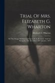 Trial Of Mrs. Elizabeth G. Wharton: On The Charge Of Poisoning General W. S. Ketchum. Tried At Annapolis, Md., December, 1871-january, 1872