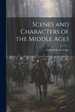 Scenes and Characters of the Middle Ages - Cutts, Edward Lewes