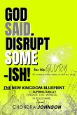 God Said. Disrupt Some-ISH! for His Glory