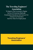 The Traveling Engineers' Association to Improve the Locomotive Engine Service of American Railroads Examination Questions and Answers for Firemen for Promotion and New Men for Employment