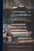 The Casket of Literary Gems: Containing Tales and Sketches, Choice Selections, Anecdotes, Wit and Humor