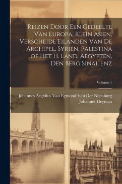 Reizen Door Een Gedeelte Van Europa, Klein Asien, Verscheide Eilanden Van De Archipel, Syrien, Palestina of Het H. Land, Aegypten, Den Berg Sinai, Enz - Heyman, Johannes