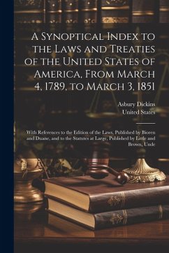 Cover A Synoptical Index to the Laws and Treaties of the United States of America, From March 4, 1789, to March 3, 1851: With References to the Edition of t