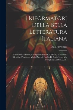 I Riformatori Della Bella Letteratura Italiana: Eustachio Manfredi, Giampietro Zanotti, Fernard, [!] Antonio Ghedini, Francesco Maria Zanotti: Studio - Provenzal, Dino