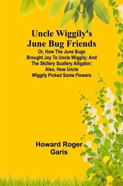 Uncle Wiggily's June Bug friends; Or, How the June Bugs brought joy to Uncle Wiggily; and The Skillery Scallery Alligator; also, How Uncle Wiggily picked some flowers - Roger Garis, Howard