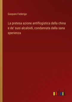 La pretesa azione antiflogistica della china e de' suoi alcaloidi, condannata dalla sana sperienza