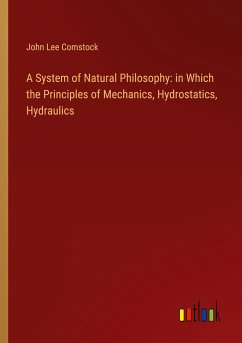 A System of Natural Philosophy: in Which the Principles of Mechanics, Hydrostatics, Hydraulics - Comstock, John Lee