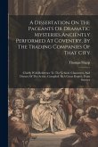 A Dissertation On The Pageants Or Dramatic Mysteries Anciently Performed At Coventry, By The Trading Companies Of That City: Chiefly With Reference To