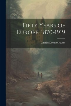 Fifty Years of Europe, 1870-1919 - Hazen, Charles Downer