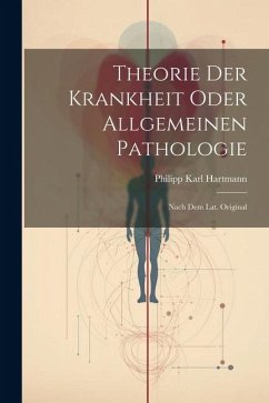 Theorie Der Krankheit Oder Allgemeinen Pathologie: Nach Dem Lat. Original - Hartmann, Philipp Karl