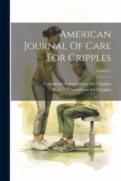 American Journal Of Care For Cripples; Volume 7 American Journal Of Care For Cripples; Volume 7