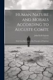 Human Nature and Morals According to Auguste Comte: With Notes Illustrative of the Principles of Positivism Human Nature and Morals According to Auguste Comte: With Notes Illustrative of the Principles of Positivism