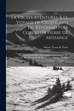 Cover La Vie, Les Aventures, & Le Voyage De Groenland Du Révérend Père Cordelier Pierre De Méssange: Avec Une Relation Bien Circonstanciée De L'origine, De