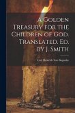 A Golden Treasury for the Children of God. Translated. Ed. by J. Smith