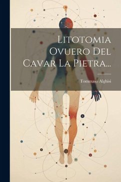 Litotomia Ovuero Del Cavar La Pietra... - Alghisi, Tommaso