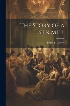 The Story of a Silk Mill - Calvert, Bruce T.