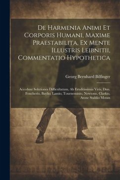 De Harmenia Animi Et Corporis Humani, Maxime Praestabilita, Ex Mente Illustris Leibnitii, Commentatio Hypothetica: Accedunt Solutiones Difficultatum, - Bilfinger, Georg Bernhard