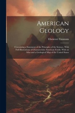 American Geology: Containing a Statement of the Principles of the Science, With Full Illustrations of Characteristic American Fossils. W - Emmons, Ebenezer